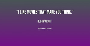 quote-Robin-Wright-i-like-movies-that-make-you-think-209463.png