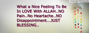 What a Nice Feeling To Be In LOVE With ALLAH..NO Pain..No Heartache ...