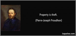 Property is theft. - Pierre-Joseph Proudhon