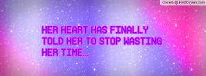 her heart has finally told her to stop wasting her time... , Pictures