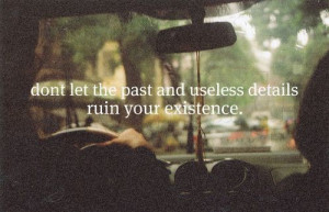 Dont Let the Past and Useless Details Ruin your Existence – Advice ...