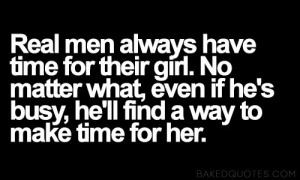 Real men always have time for their girl. No matter what, even if he ...