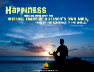 Happiness depends more upon the internal frame of a person's own mind ...