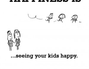 Happiness Is, Seeing Your Kids Happy. – Funny Happy Quote