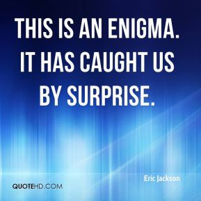 Eric Jackson - This is an enigma. It has caught us by surprise.