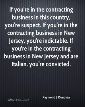 Raymond J. Donovan - If you're in the contracting business in this ...