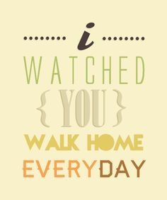 watched you walk home EVERY. DAY. Peeta to Katniss More