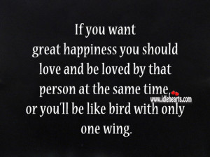 If you want great happiness you should love and be loved by that ...