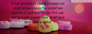 you have to choose between two people always choose the second one ...