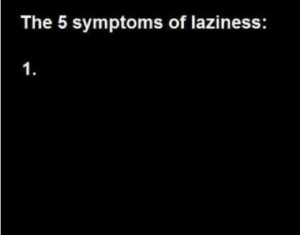 The 5 Symptoms Of Laziness