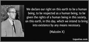 We declare our right on this earth to be a human being, to be ...