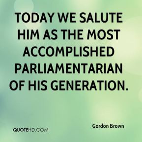 Gordon Brown - Today we salute him as the most accomplished ...