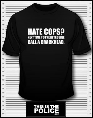 HATE COPS? CALL A CRACKHEAD T-SHIRT