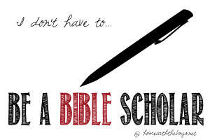 Day 13: I Don’t HAVE to… Be a Bible Scholar