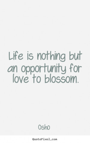Love quote - Life is nothing but an opportunity for love..