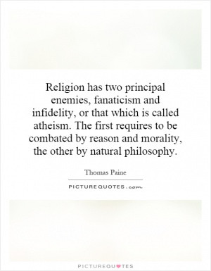 Religion has two principal enemies, fanaticism and infidelity, or that ...
