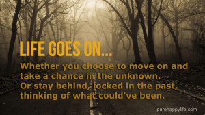 Positive Quote: Life goes on. Whether you choose to move on and take a ...