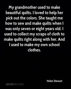 Helen Stewart - My grandmother used to make beautiful quilts. I loved ...