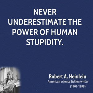 Never underestimate the power of human stupidity