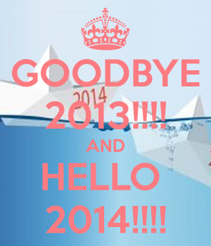 GOODBYE 2013 AND HELLO 2014