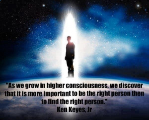 Higher Consciousness. It is more important to BE the right person than ...