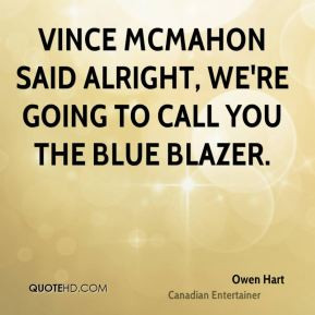 Owen Hart - Vince McMahon said alright, we're going to call you the ...