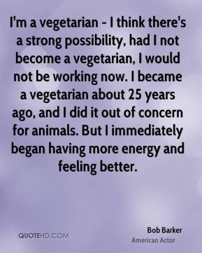 Bob Barker - I'm a vegetarian - I think there's a strong possibility ...