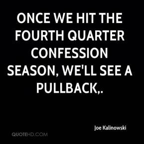 Once we hit the fourth quarter confession season, we'll see a pullback ...