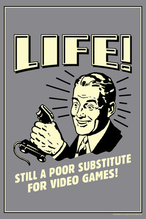 life-a-poor-substitute-for-video-games-funny-retro-plastic-sign.jpg