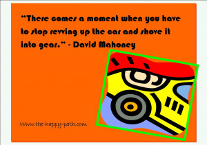 ... Up The Car And Shove It Into Gear” David Mahoney~ Management Quote