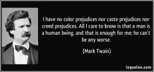 have no color prejudices nor caste prejudices nor creed prejudices ...