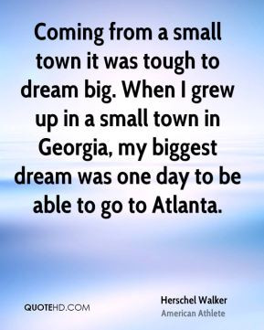 small town it was tough to dream big. When I grew up in a small town ...