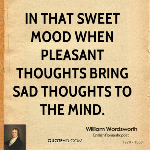 ... that sweet mood when pleasant thoughts bring sad thoughts to the mind