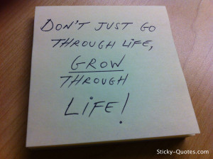 ... -Quotes_072512_Don't just go through life, grow through life!wtmk