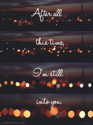After All This Time I'm Still Into You love quotes music quote night ...