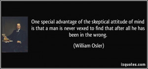 One special advantage of the skeptical attitude of mind is that a man ...