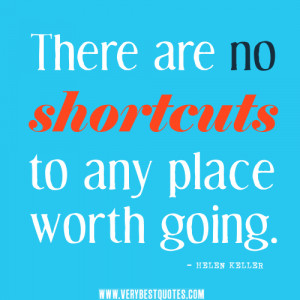 ... no shortcuts to any place worth going – HELEN KELLER Positive Quotes