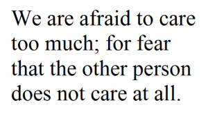 Life Quote | We are afraid to care too much