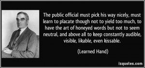 The public official must pick his way nicely, must learn to placate ...