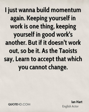 just wanna build momentum again. Keeping yourself in work is one ...