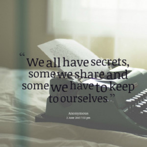 We all have secrets, some we share and some we have to keep to ...