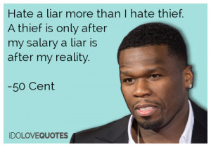 ... thief is only after my salary a liar is after my reality.-50 Cent