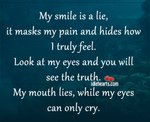 My smile is a lie, it masks my pain and hides how I truly feel. Look ...