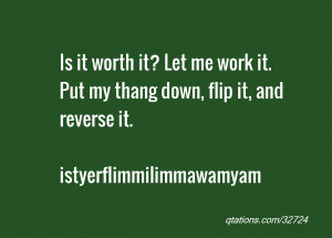 Image for Quote #32724: Is it worth it? Let me work it. Put my thang ...