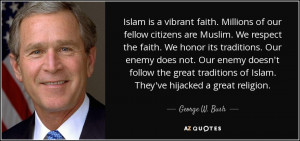 ... of Islam. They've hijacked a great religion. - George W. Bush