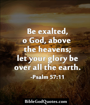 ... Above The Heavens Let Your Glory Be Over All The Earth. - Bible Quote
