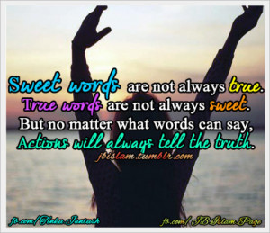 ... words are not always sweet. But no matter what words can say, Actions