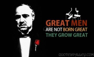 Great men are not born great, they grow great.
