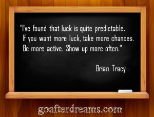 Brian Tracy luck quote take more chances be more active show up more ...