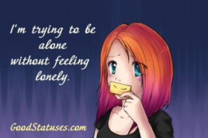 ... to be alone without feeling lonely - being lonely quote and saying